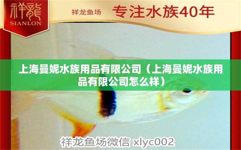 上海曼妮水族用品有限公司（上海曼妮水族用品有限公司怎么樣）