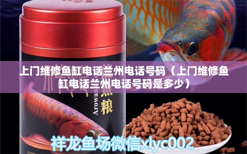 上門維修魚缸電話蘭州電話號碼（上門維修魚缸電話蘭州電話號碼是多少）