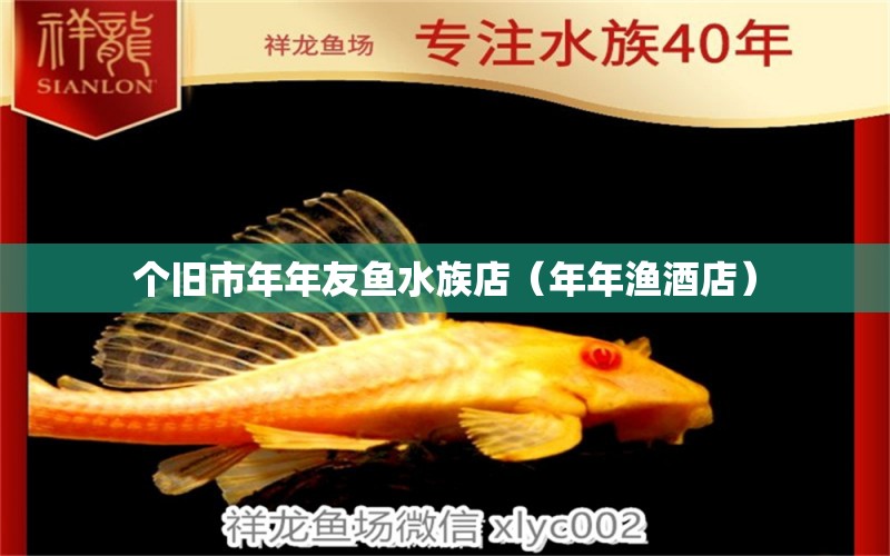 個(gè)舊市年年友魚(yú)水族店（年年漁酒店）