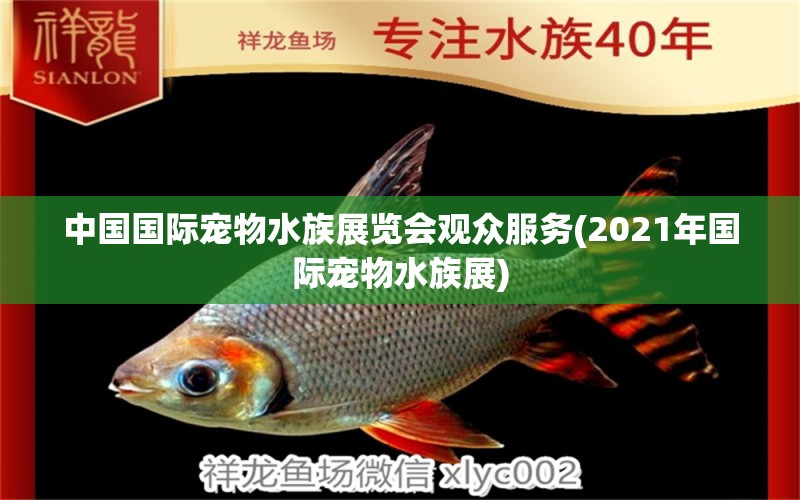 中國國際寵物水族展覽會觀眾服務(wù)(2021年國際寵物水族展) 水族展會 第1張