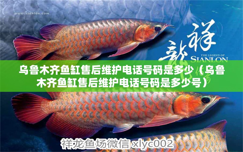 烏魯木齊魚缸售后維護(hù)電話號碼是多少（烏魯木齊魚缸售后維護(hù)電話號碼是多少號）