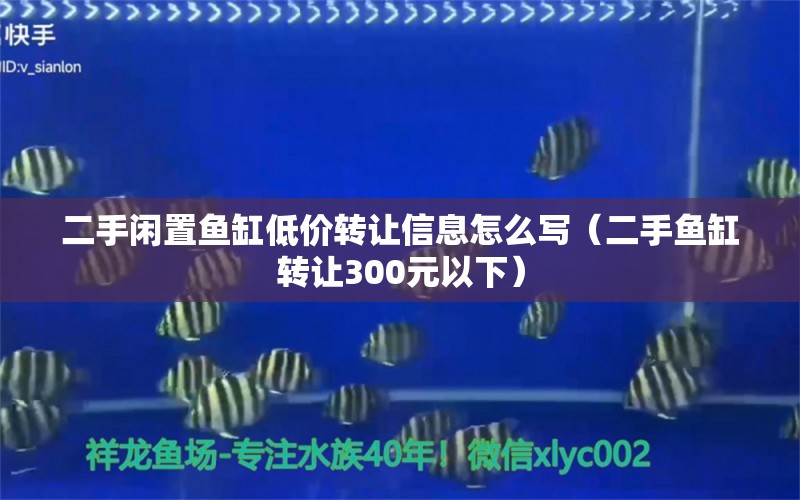 二手閑置魚(yú)缸低價(jià)轉(zhuǎn)讓信息怎么寫(xiě)（二手魚(yú)缸轉(zhuǎn)讓300元以下）