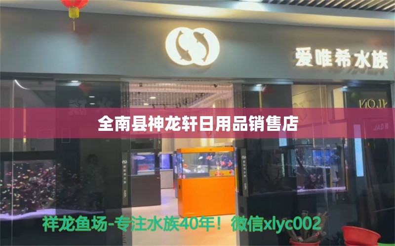 全南縣神龍軒日用品銷售店 全國水族館企業(yè)名錄