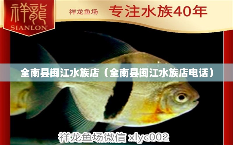 全南縣閩江水族店（全南縣閩江水族店電話(huà)） 全國(guó)水族館企業(yè)名錄