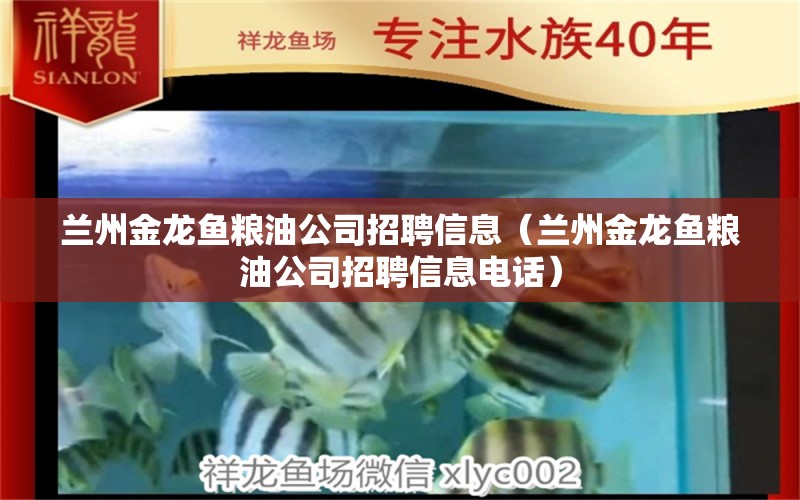 蘭州金龍魚糧油公司招聘信息（蘭州金龍魚糧油公司招聘信息電話）