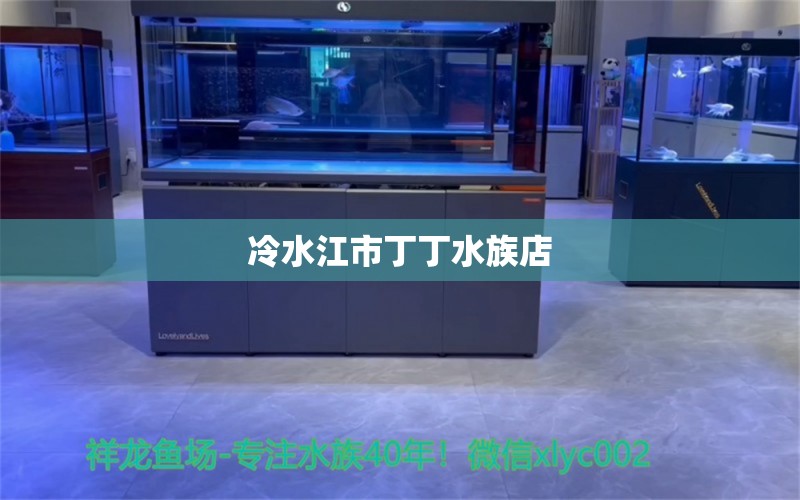 冷水江市丁丁水族店 全國水族館企業(yè)名錄