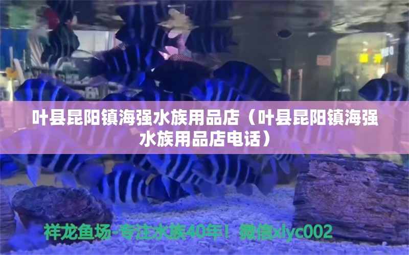 葉縣昆陽鎮(zhèn)海強水族用品店（葉縣昆陽鎮(zhèn)海強水族用品店電話） 水族用品