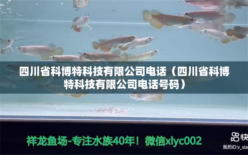 四川省科博特科技有限公司電話（四川省科博特科技有限公司電話號碼） 博特水族