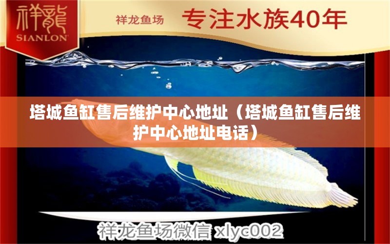 塔城魚缸售后維護中心地址（塔城魚缸售后維護中心地址電話） 其他品牌魚缸