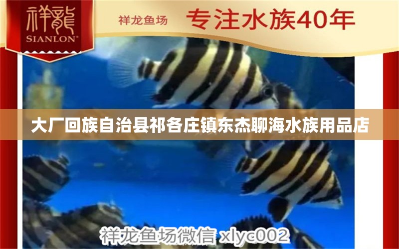 大廠回族自治縣祁各莊鎮(zhèn)東杰聊海水族用品店