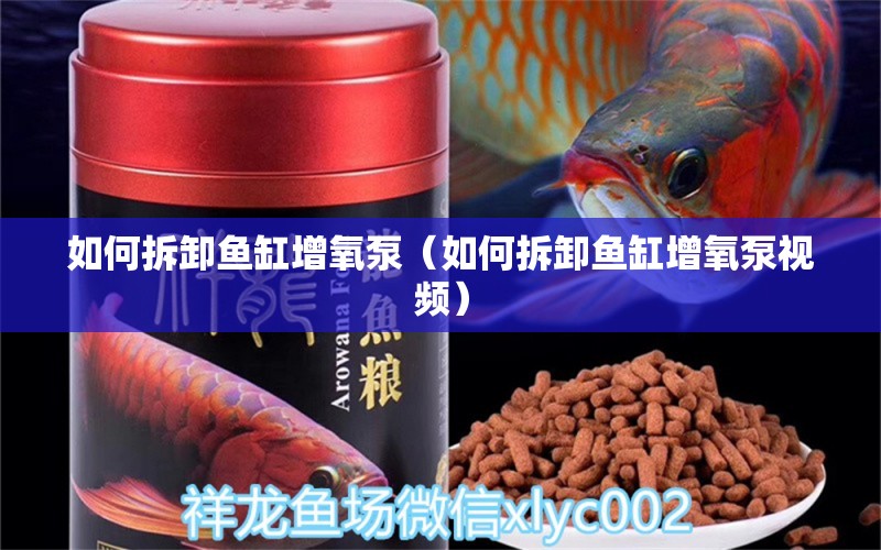 如何拆卸魚(yú)缸增氧泵（如何拆卸魚(yú)缸增氧泵視頻）