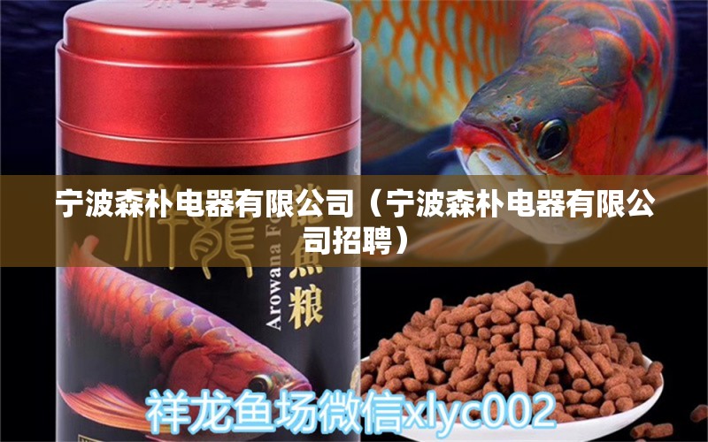 寧波森樸電器有限公司（寧波森樸電器有限公司招聘） 全國水族館企業(yè)名錄