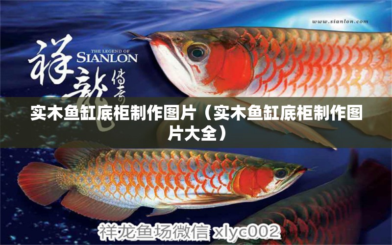 實木魚缸底柜制作圖片（實木魚缸底柜制作圖片大全） 賽級紅龍魚