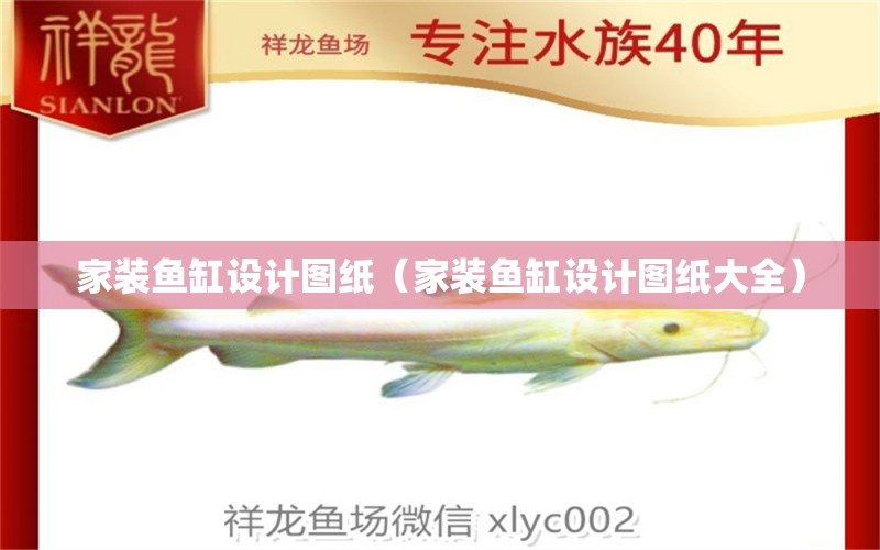 家裝魚缸設(shè)計圖紙（家裝魚缸設(shè)計圖紙大全） 魚缸等水族設(shè)備