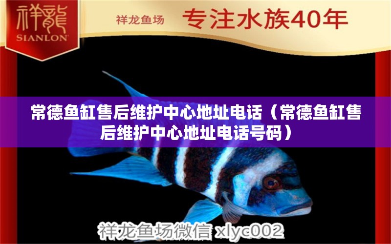 常德魚缸售后維護中心地址電話（常德魚缸售后維護中心地址電話號碼）