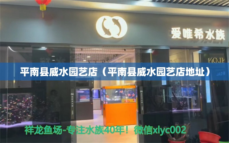 平南縣威水園藝店（平南縣威水園藝店地址）