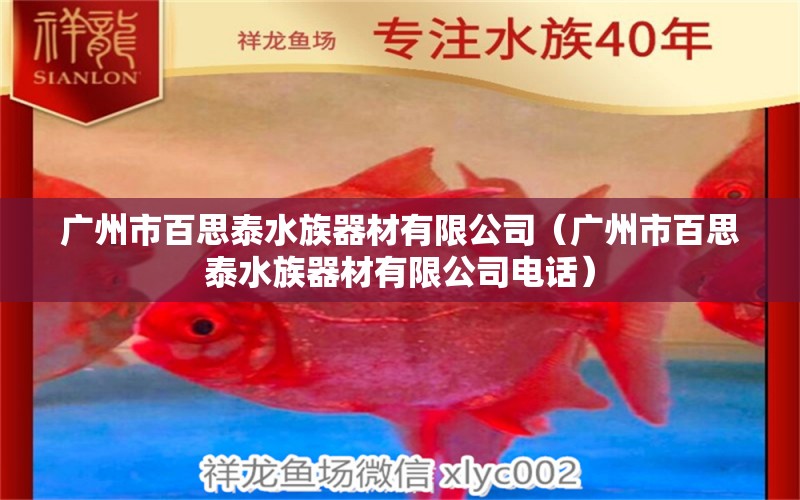 廣州市百思泰水族器材有限公司（廣州市百思泰水族器材有限公司電話） 全國水族館企業(yè)名錄