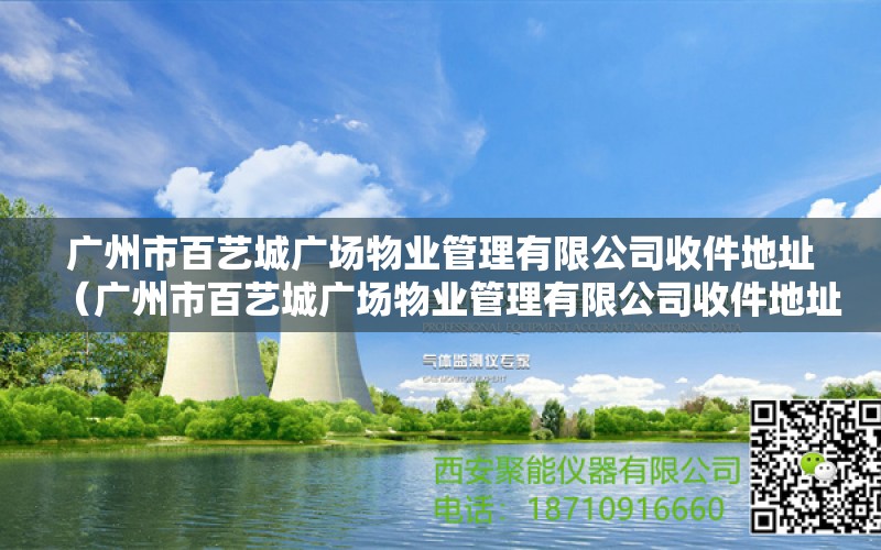 廣州市百藝城廣場物業(yè)管理有限公司收件地址（廣州市百藝城廣場物業(yè)管理有限公司收件地址電話）