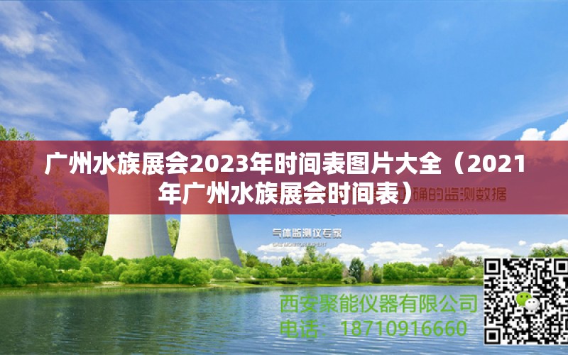 廣州水族展會(huì)2023年時(shí)間表圖片大全（2021年廣州水族展會(huì)時(shí)間表）