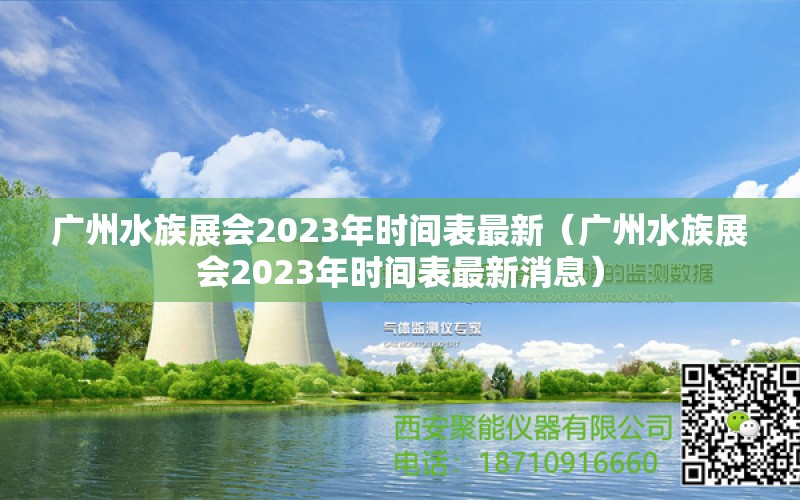 廣州水族展會(huì)2023年時(shí)間表最新（廣州水族展會(huì)2023年時(shí)間表最新消息）