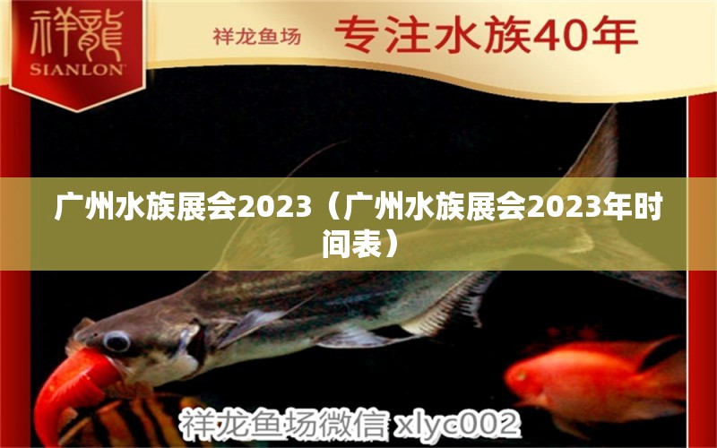 廣州水族展會(huì)2023（廣州水族展會(huì)2023年時(shí)間表） 水族展會(huì)