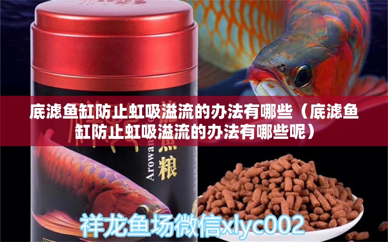 底濾魚缸防止虹吸溢流的辦法有哪些（底濾魚缸防止虹吸溢流的辦法有哪些呢）