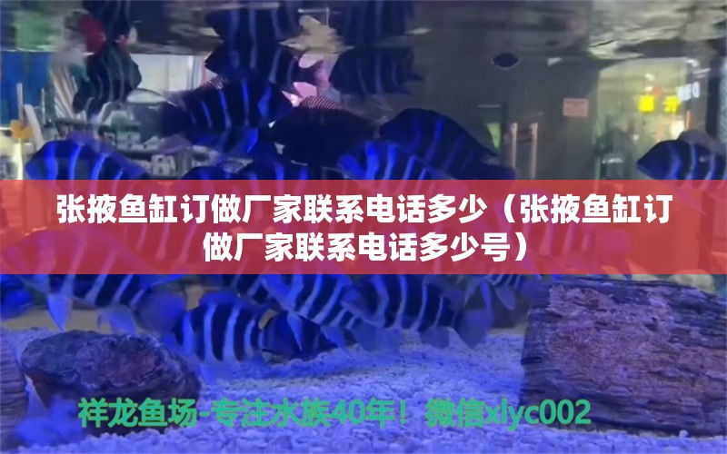 張掖魚缸訂做廠家聯(lián)系電話多少（張掖魚缸訂做廠家聯(lián)系電話多少號）