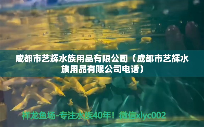 成都市藝輝水族用品有限公司（成都市藝輝水族用品有限公司電話）