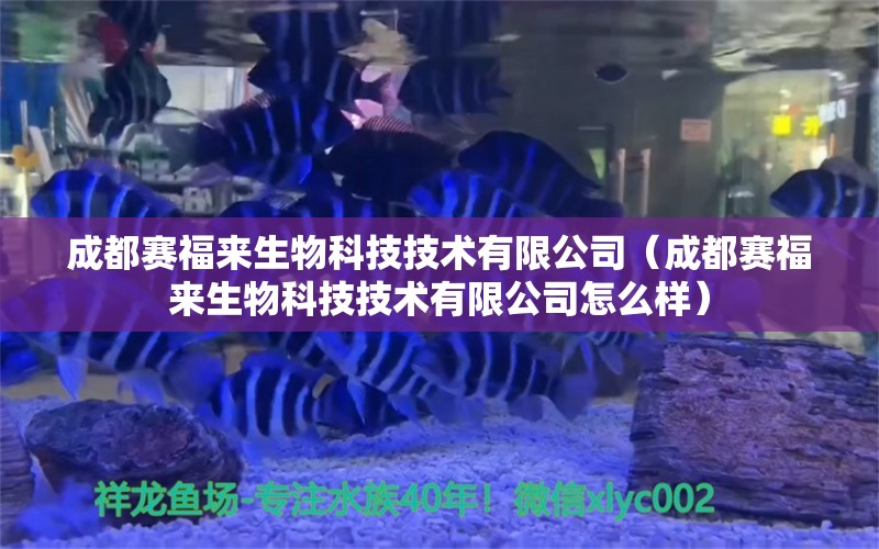 成都賽福來生物科技技術(shù)有限公司（成都賽福來生物科技技術(shù)有限公司怎么樣）