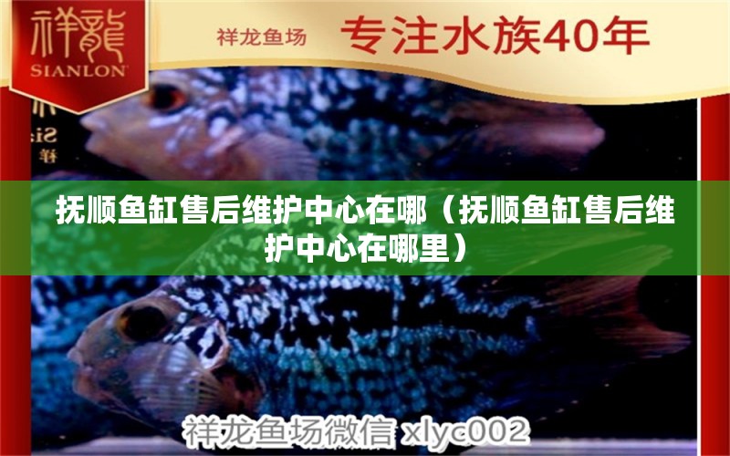 撫順魚缸售后維護中心在哪（撫順魚缸售后維護中心在哪里） 其他品牌魚缸