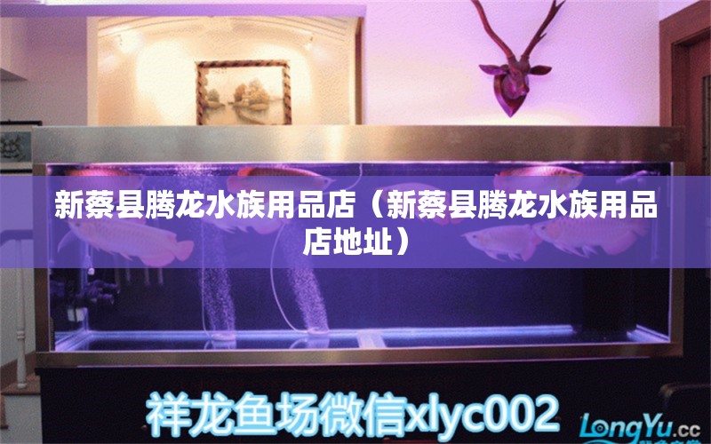 新蔡縣騰龍水族用品店（新蔡縣騰龍水族用品店地址） 水族用品