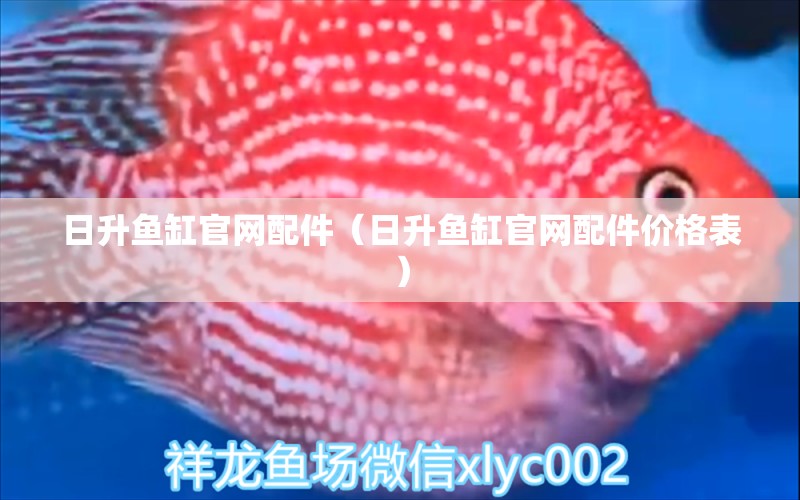 日升魚(yú)缸官網(wǎng)配件（日升魚(yú)缸官網(wǎng)配件價(jià)格表）