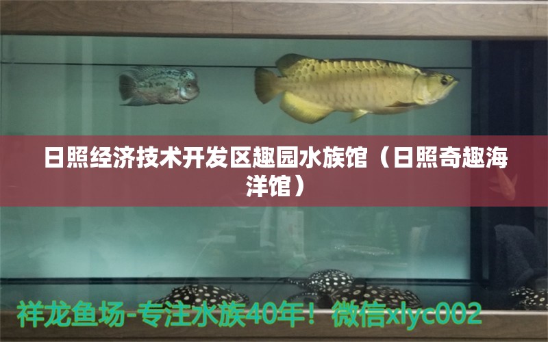 日照經(jīng)濟(jì)技術(shù)開發(fā)區(qū)趣園水族館（日照奇趣海洋館）