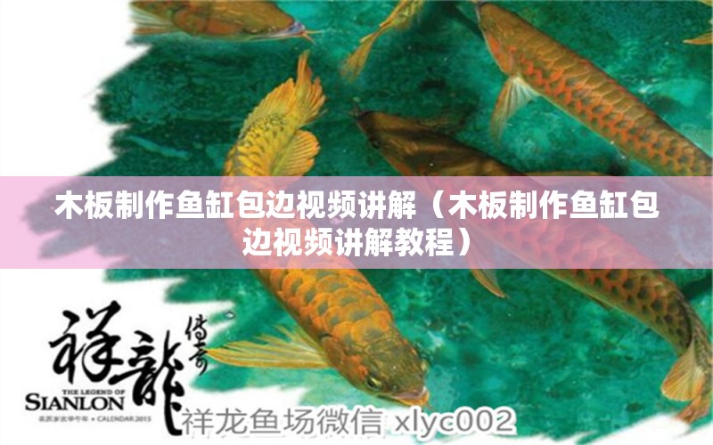 木板制作魚缸包邊視頻講解（木板制作魚缸包邊視頻講解教程）