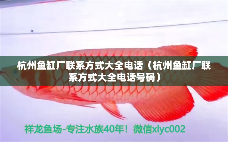 杭州魚缸廠聯(lián)系方式大全電話（杭州魚缸廠聯(lián)系方式大全電話號碼）