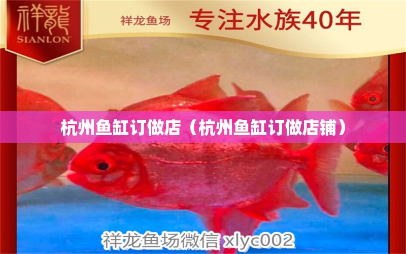 杭州魚缸訂做店（杭州魚缸訂做店鋪）