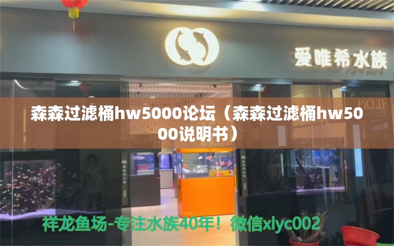 森森過濾桶hw5000論壇（森森過濾桶hw5000說明書） 森森魚缸