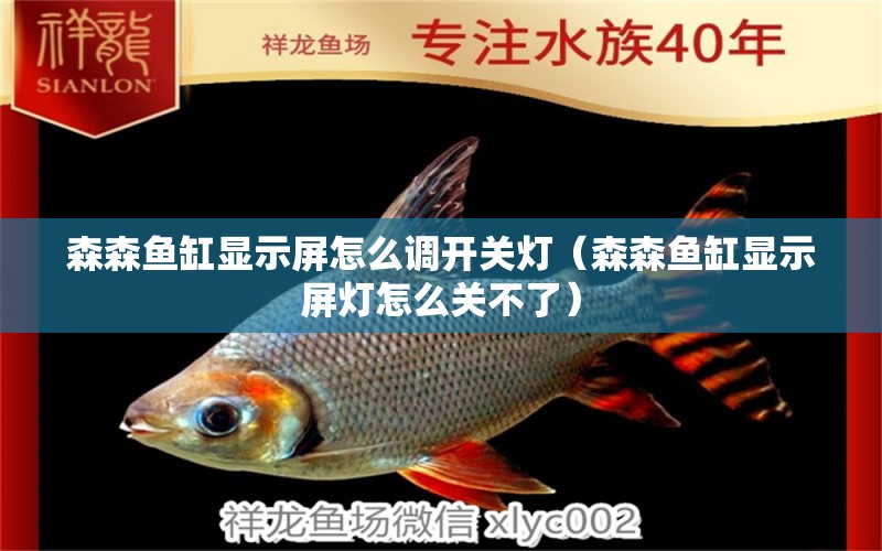 森森魚缸顯示屏怎么調開關燈（森森魚缸顯示屏燈怎么關不了）