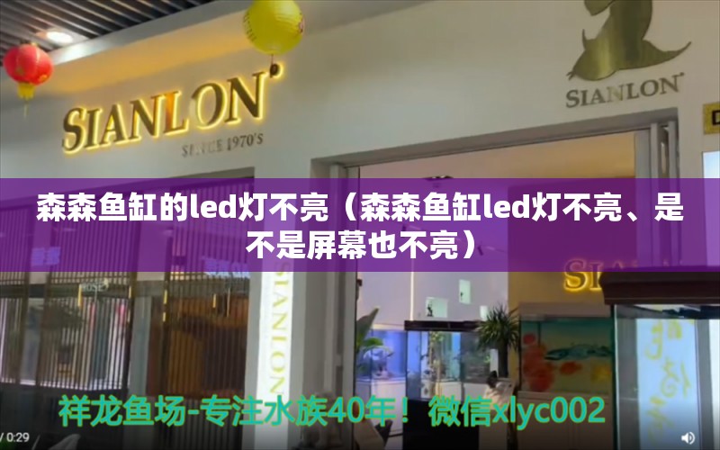 森森魚缸的led燈不亮（森森魚缸led燈不亮、是不是屏幕也不亮）