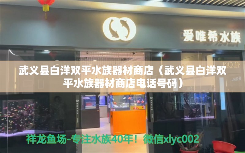 武義縣白洋雙平水族器材商店（武義縣白洋雙平水族器材商店電話號碼）