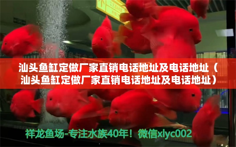 汕頭魚缸定做廠家直銷電話地址及電話地址（汕頭魚缸定做廠家直銷電話地址及電話地址）