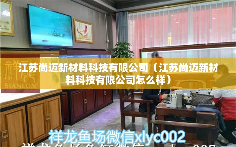 江蘇尚邁新材料科技有限公司（江蘇尚邁新材料科技有限公司怎么樣）