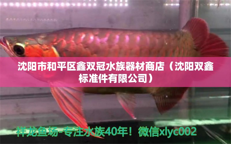 沈陽(yáng)市和平區(qū)鑫雙冠水族器材商店（沈陽(yáng)雙鑫標(biāo)準(zhǔn)件有限公司）