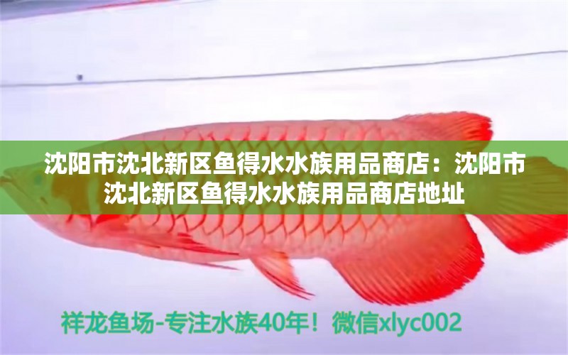 沈陽市沈北新區(qū)魚得水水族用品商店：沈陽市沈北新區(qū)魚得水水族用品商店地址