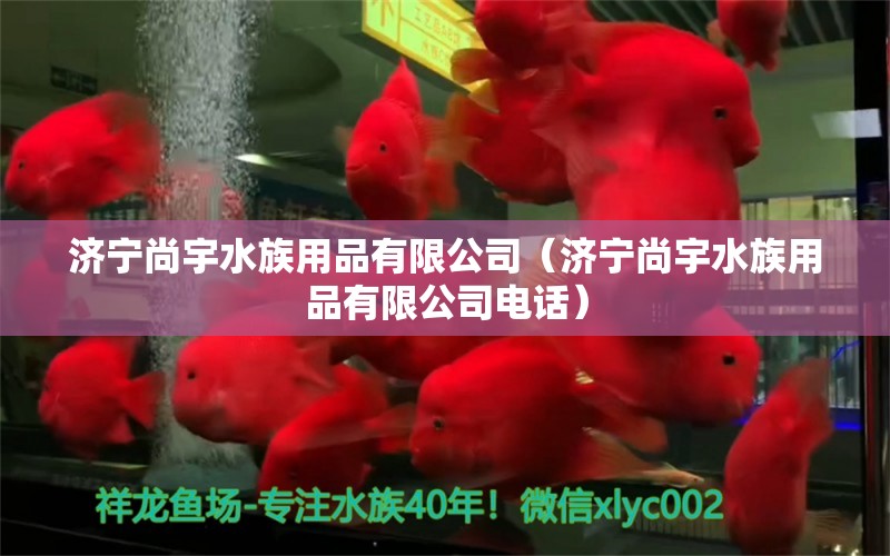 濟(jì)寧尚宇水族用品有限公司（濟(jì)寧尚宇水族用品有限公司電話） 水族用品