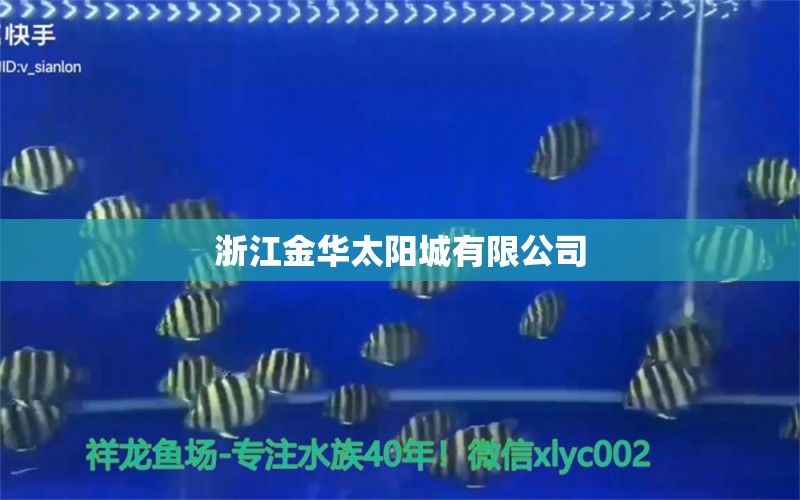 浙江金華太陽城有限公司 全國水族館企業(yè)名錄