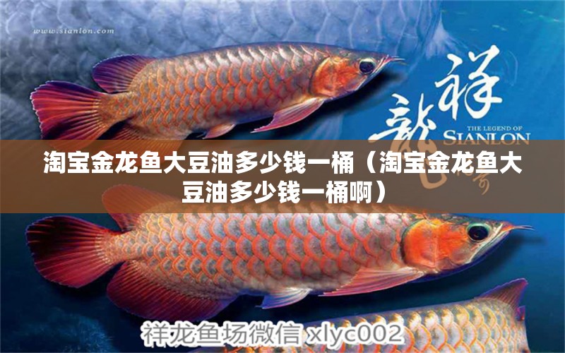 淘寶金龍魚大豆油多少錢一桶（淘寶金龍魚大豆油多少錢一桶啊）