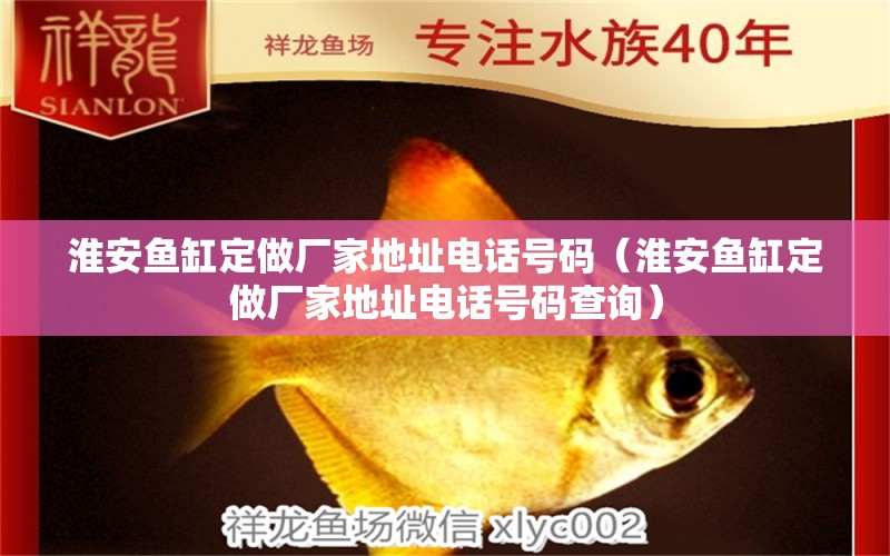 淮安魚缸定做廠家地址電話號碼（淮安魚缸定做廠家地址電話號碼查詢） 觀賞魚市場（混養(yǎng)魚）