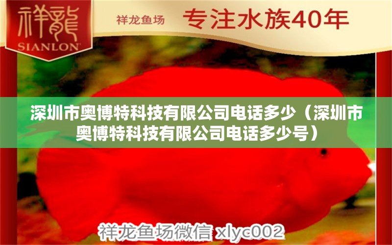 深圳市奧博特科技有限公司電話多少（深圳市奧博特科技有限公司電話多少號(hào)）