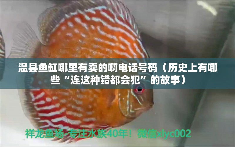 溫縣魚缸哪里有賣的啊電話號碼（歷史上有哪些“連這種錯(cuò)都會犯”的故事） 印尼虎苗 第1張